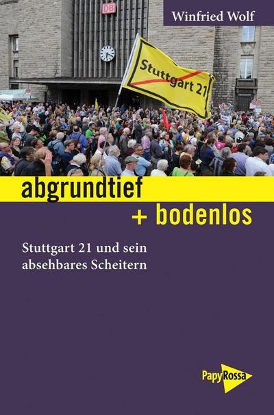 abgrundtief + bodenlos: Stuttgart 21 und sein absehbares Scheitern (Neue Kleine Bibliothek)