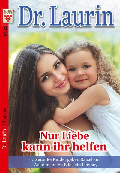 Dr. Laurin Nr. 29: Nur Liebe kann ih helfen / Zwei süße Kinder geben Rätsel auf / Auf den ersten Blick ein Playboy: Ein Kelter Books Arztroman