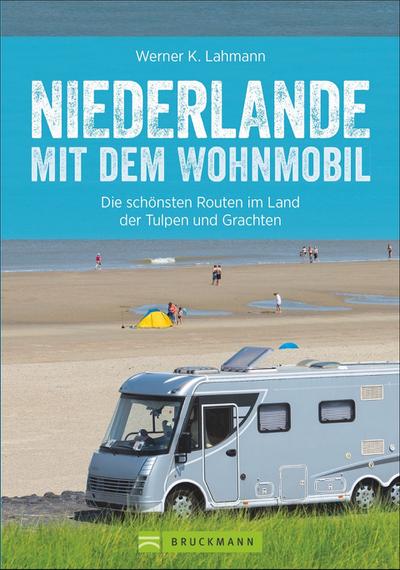 Niederlande mit dem Wohnmobil  Die schönsten Routen entlang von Ijsselmeer und Nordsee  Wohnmobil-Reiseführer  Deutsch