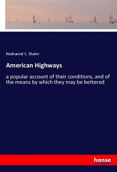American Highways: a popular account of their conditions, and of the means by which they may be bettered
