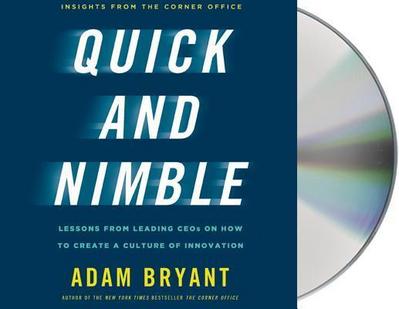 Quick and Nimble: Lessons from Leading CEOs on How to Create a Culture of Innovation