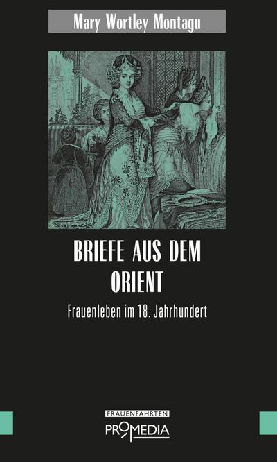 Briefe aus dem Orient: Frauenleben im 18. Jahrhundert (Edition Frauenfahrten)