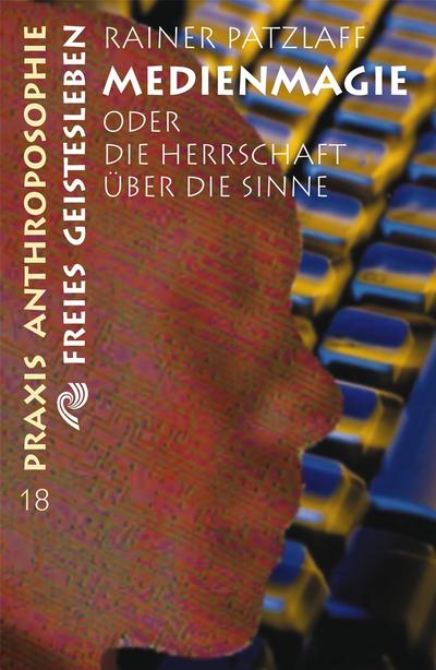 Medienmagie oder die Herrschaft über die Sinne (Praxis Anthroposophie)