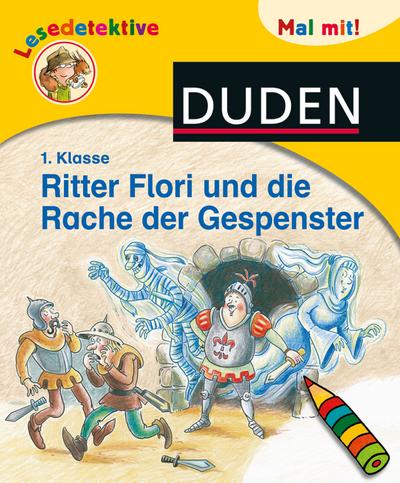 Lesedetektive Mal mit! - Ritter Flori und die Rache der Gespenster, 1. Klasse (DUDEN Lesedetektive Mal mit)