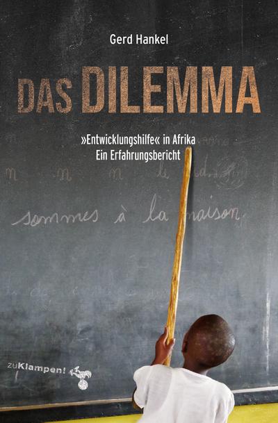 Das Dilemma: »Entwicklungshilfe« in Afrika. Ein Erfahrungsbericht