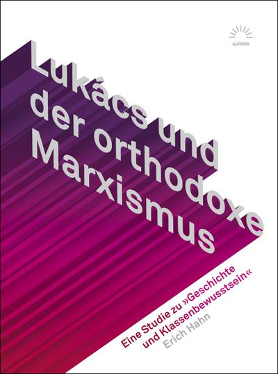 Lukács und der orthodoxe Marxismus:Eine Studie zu »Geschichte und Klassenbewusstsein« (Aurora)