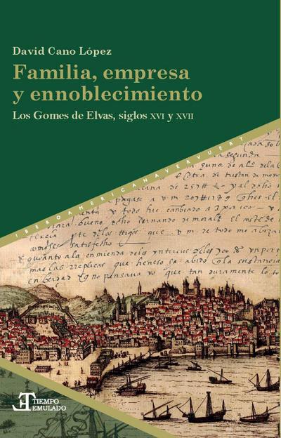 Familia, empresa y ennoblecimiento : los Gomes de Elvas, siglos XVI y XVII