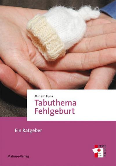 Tabuthema Fehlgeburt. Ein Ratgeber (Erste Hilfen)