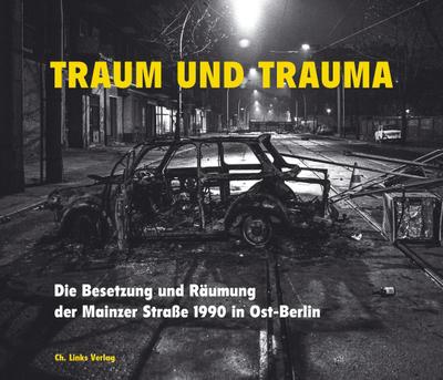 Traum und Trauma. Die Besetzung und Räumung der Mainzer Straße 1990 in Ost-Berlin