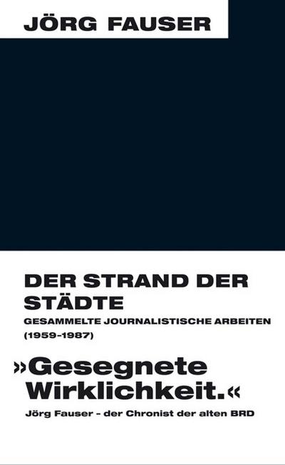 Der Strand der Städte - Gesammelte journalistische Arbeiten (1959-1987). Jörg-Fauser-Edition Bd. 8