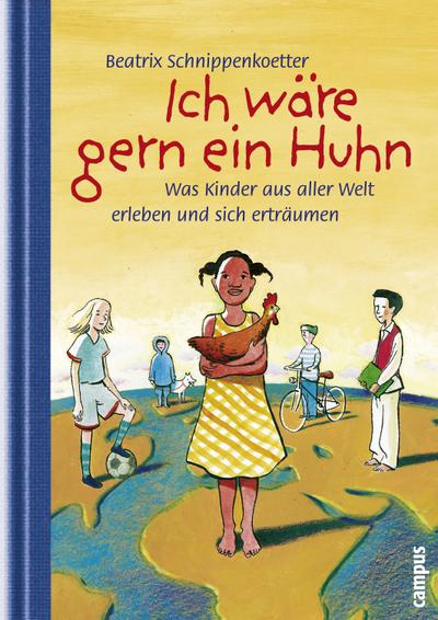 Ich wäre gern ein Huhn: Was Kinder aus aller Welt erleben und sich erträumen