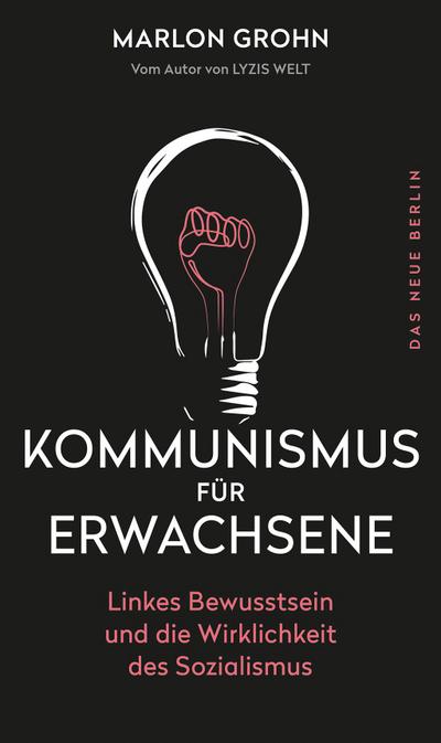 Kommunismus für Erwachsene: Linkes Bewusstsein und die Wirklichkeit des Sozialismus