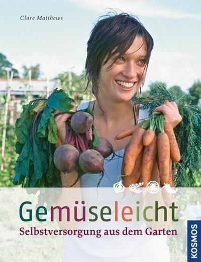 Gemüseleicht: Selbstversorgung aus dem Garten - anbauen, ernten, genießen