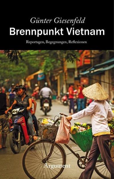 Brennpunkt Vietnam: Reportagen. Begegnungen. Reflexionen
