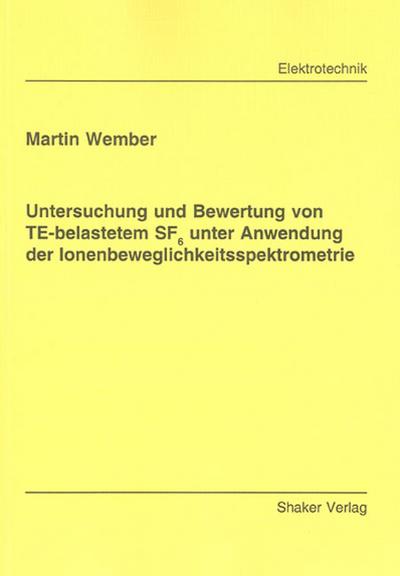 Untersuchung und Bewertung von TE-belastetem SF6 unter Anwendung der Ionenbeweglichkeitsspektrometrie (Berichte aus der Elektrotechnik)