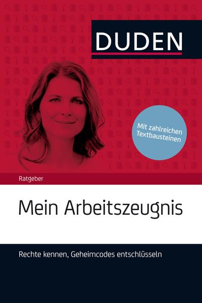 Duden Ratgeber  Mein Arbeitszeugnis. Rechte kennen, Geheimcodes entschlüsseln: Richtig formulieren, Geheimcodes entschlsseln, Rechte kennen