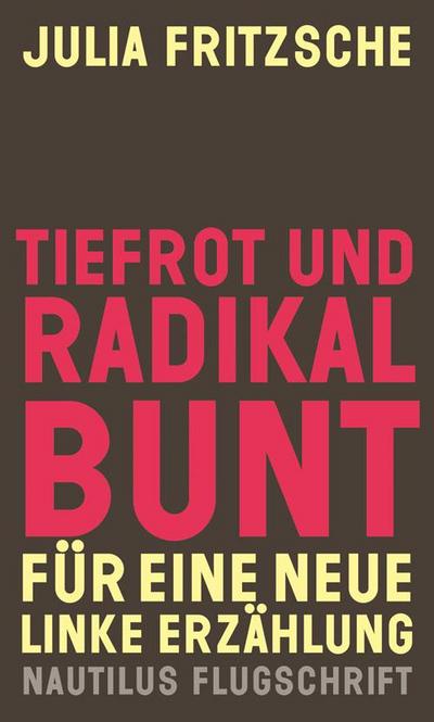 Tiefrot und radikal bunt: Für eine neue linke Erzählung (Nautilus Flugschrift)