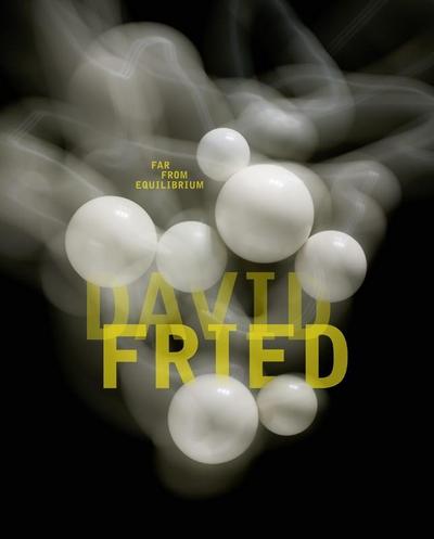 David Fried: Far From Equilibrium / Weit vom Gleichgewicht