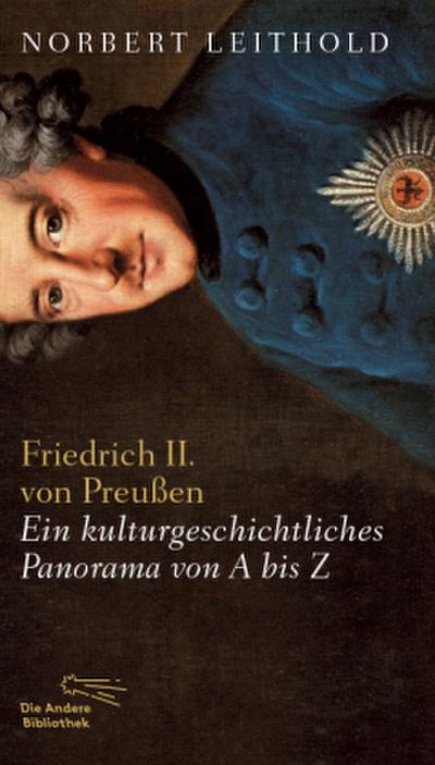 Friedrich II. von Preußen: Ein kulturgeschichtliches Panorama von A-Z Erfolgsausgabe ( Die Andere Bibliothek )