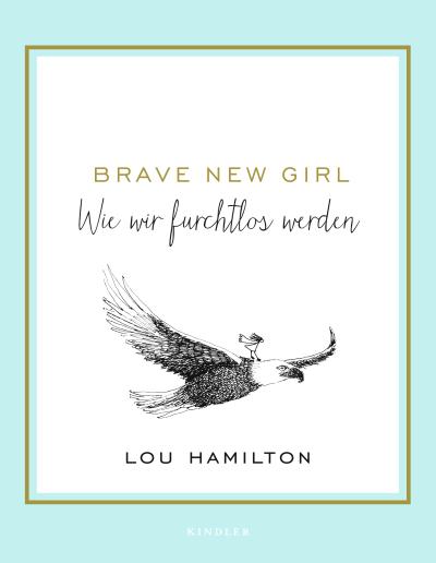 Brave New Girl: Wie wir furchtlos werden