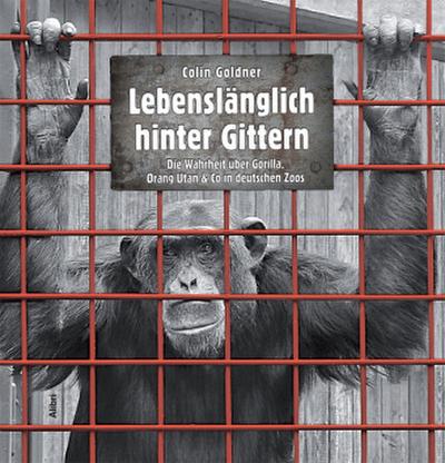 Lebenslänglich hinter Gittern: Die Wahrheit über Gorilla, Orang Utan & Co in deutschen Zoos
