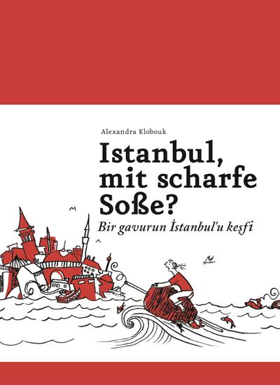 Istanbul, mit scharfe Soße? - Bir gavurun Istanbul`u kesfi: Ein Buch für alle, die auch keine Ahnung haben