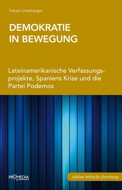 Demokratie in Bewegung: Lateinamerikanische Verfassungsprojekte, Spaniens Krise und die Partei Podemos (Edition Kritische Forschung)