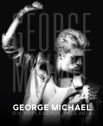 George Michael: Die Poplegende 1963 - 2016 (Musiker-Biographie)