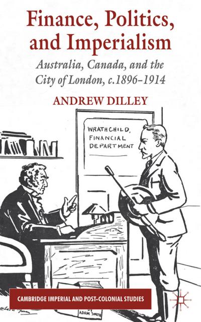 Finance, Politics, and Imperialism: Australia, Canada, and the City of London, c.1896-1914 (Cambridge Imperial and Post-Colonial Studies Series)