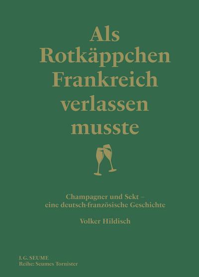 Als Rotkäppchen Frankreich verlassen musste: Champagner und Sekt - eine deutsch-französische Geschichte (Seumes Tornister)