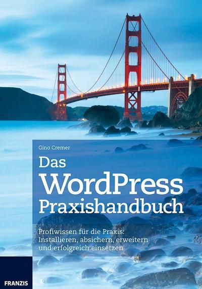 WordPress Praxishandbuch - Profiwissen für die Praxis: Installieren, absichern, erweitern und erfolgreich einsetzen