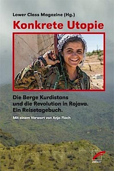 Konkrete Utopie: Die Berge Kurdistans und die Revolution in Rojava  Ein Reisetagebuch
