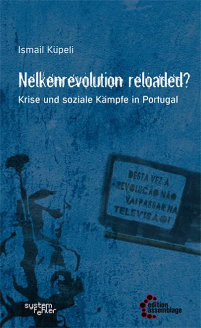 Nelkenrevolution reloaded?: Krise und soziale Kämpfe in Portugal (Systemfehler: Eine gesellschaftskritische Buchreihe in der edition assemblage.)