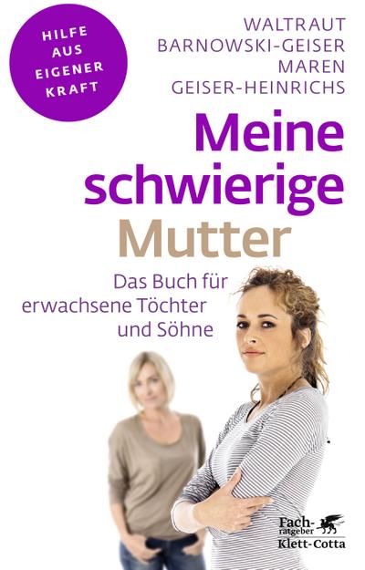 Meine schwierige Mutter: Das Buch für erwachsene Töchter und Söhne (Fachratgeber Klett-Cotta / Hilfe aus eigener Kraft)