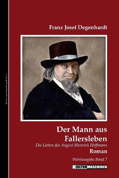 Der Mann aus Fallersleben: Die Lieben des August Heinrich Hoffmann.Werkausgabe, Band 7 (Werkausgabe Franz Josef Degenhardt / Belletristisches Gesamtwerk)
