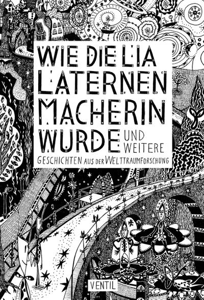 Wie die Lia Laternenmacherin wurde: ? und weitere Geschichten aus der Welttraumforschung