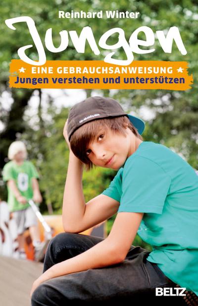 Jungen. Eine Gebrauchsanweisung: Jungen verstehen und unterstützen