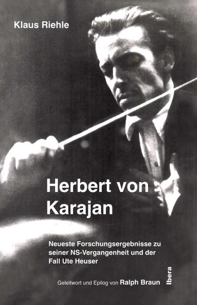 Herbert von Karajan  Neueste Forschungsergebnisse zu seiner NS-Vergangenheit und der Fall Ute Heuser
