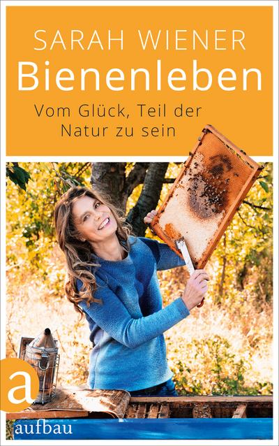 Bienenleben: Vom Glück, Teil der Natur zu sein