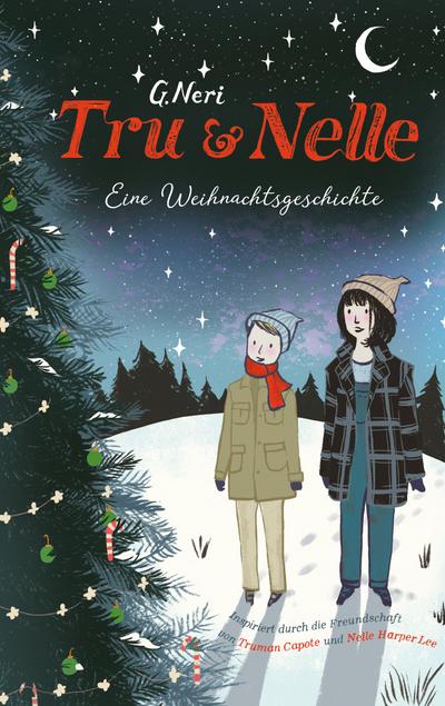 Tru & Nelle - eine Weihnachtsgeschichte: Inspiriert durch die Freundschaft von Truman Capote und Nelle Harper Lee