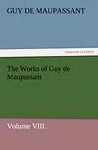 The Works of Guy de Maupassant, Volume VIII.
