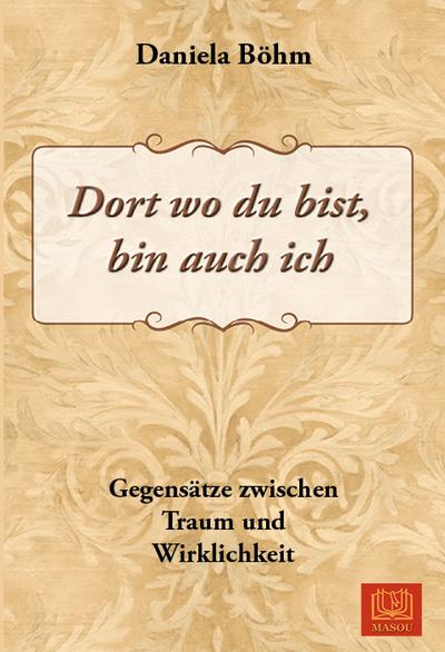 Dort wo du bist, bin auch ich: Gegensätze zwischen Traum und Wirklichkeit