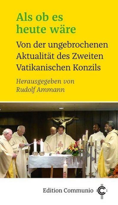 Als ob es heute wäre: Von der ungebrochenen Aktualität des Zweiten Vatikanischen Konzils (Edition Communio)