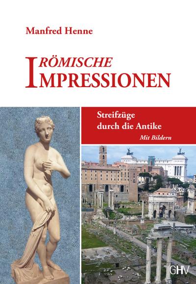 Römische Impressionen: Streifzüge durch die Antike