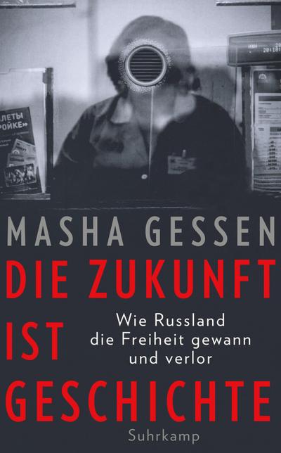 Die Zukunft ist Geschichte: Wie Russland die Freiheit gewann und verlor (suhrkamp taschenbuch)