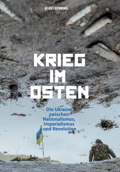 Krieg im Osten: Die Ukraine zwischen Nationalismus, Imperialismus und Revolution (Edition Aurora)