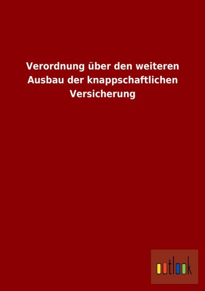 Verordnung über den weiteren Ausbau der knappschaftlichen Versicherung