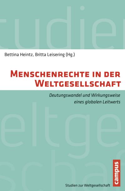 Menschenrechte in der Weltgesellschaft: Deutungswandel und Wirkungsweise eines globalen Leitwerts (Studien zur Weltgesellschaft/World Society Studies, Band 1)