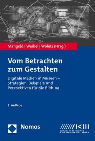 Vom Betrachten zum Gestalten: Digitale Medien in Museen - Strategien, Beispiele und Perspektiven für die Bildung: Digitale Medien in Museen - Strategien, Beispiele Und Perspektiven Fur Die Bildung