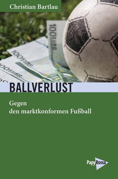 Ballverlust: Gegen den marktkonformen Fußball (Neue Kleine Bibliothek)